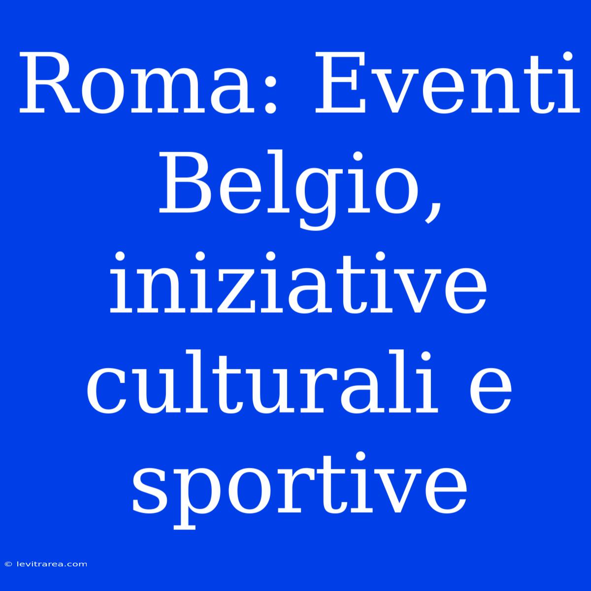 Roma: Eventi Belgio, Iniziative Culturali E Sportive