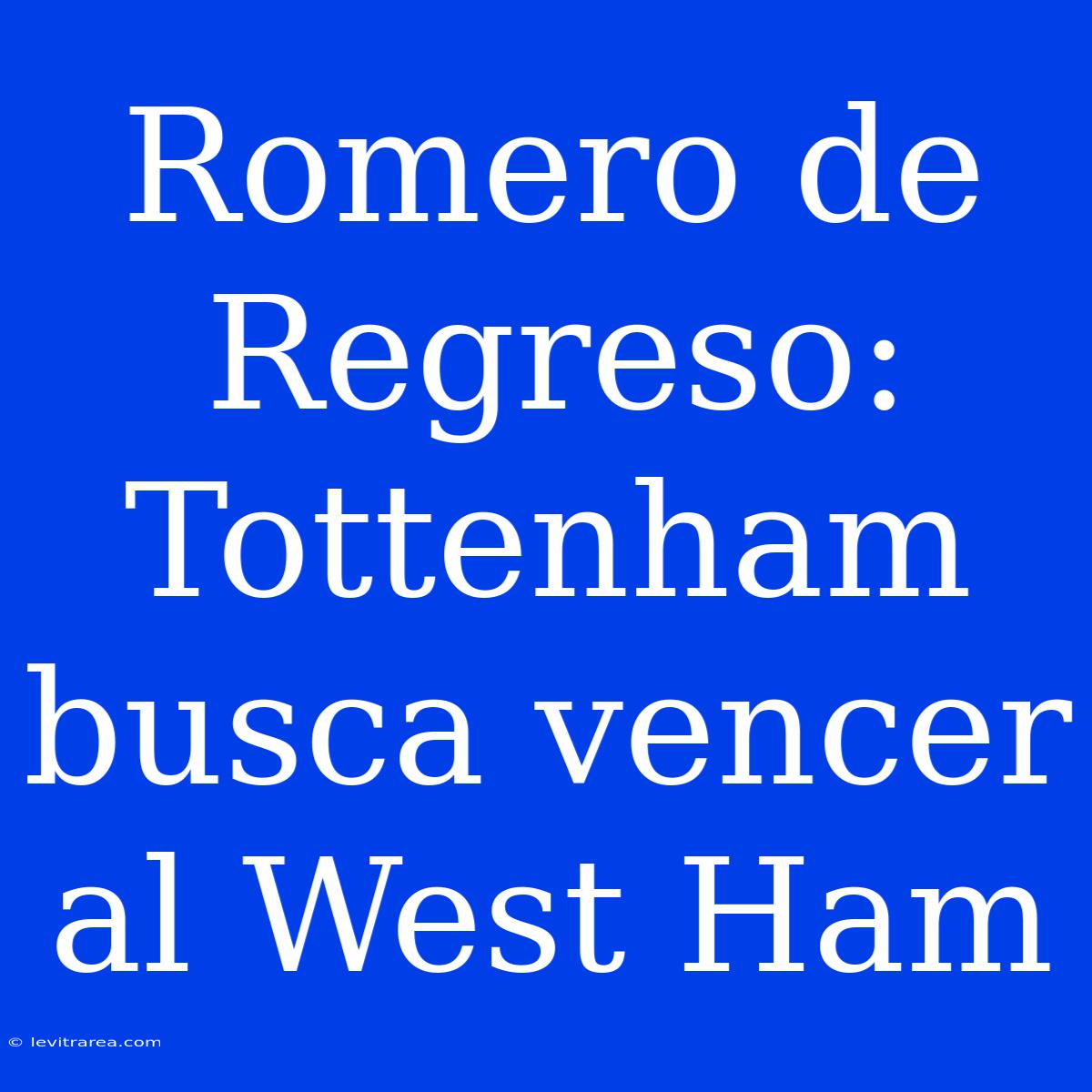 Romero De Regreso: Tottenham Busca Vencer Al West Ham