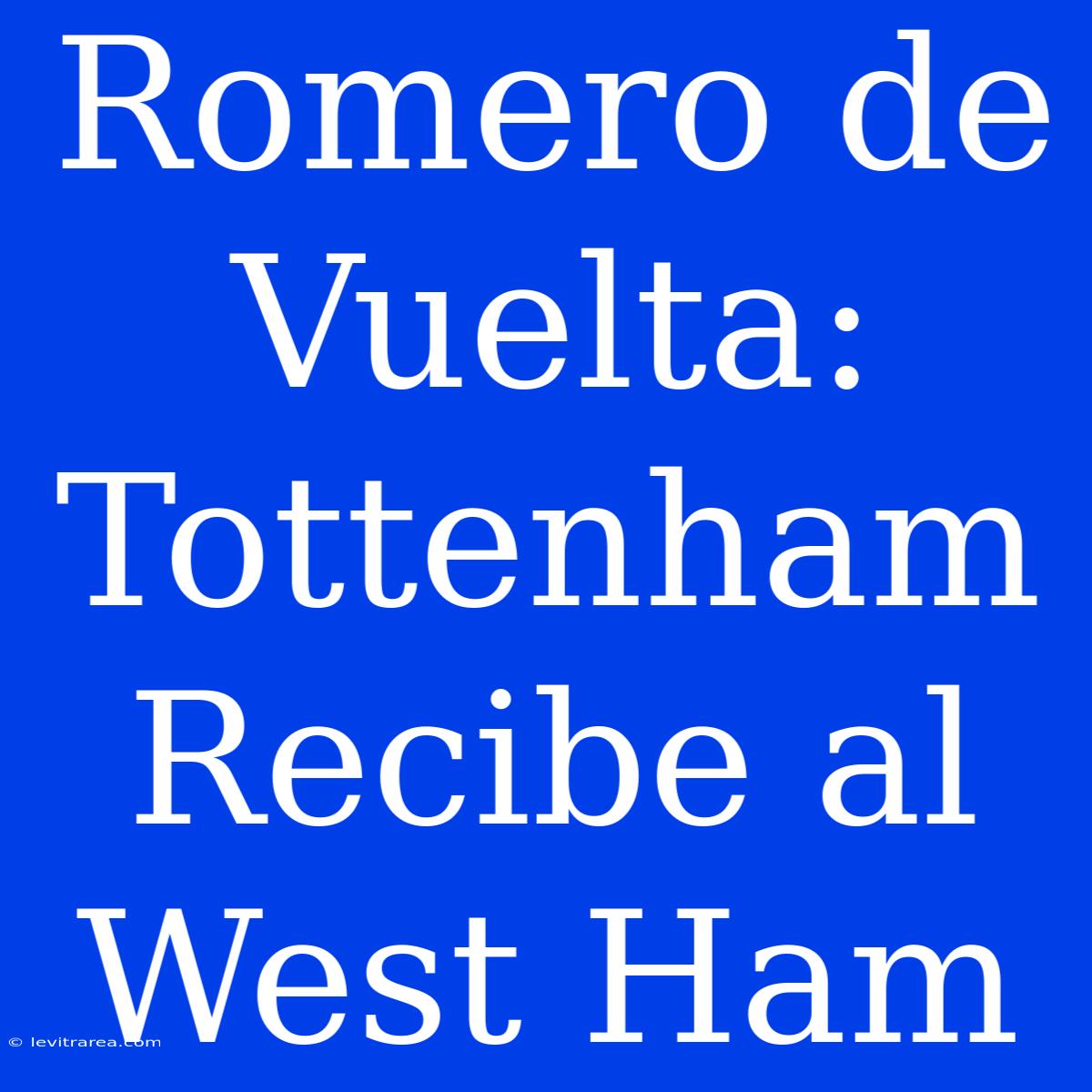 Romero De Vuelta: Tottenham Recibe Al West Ham