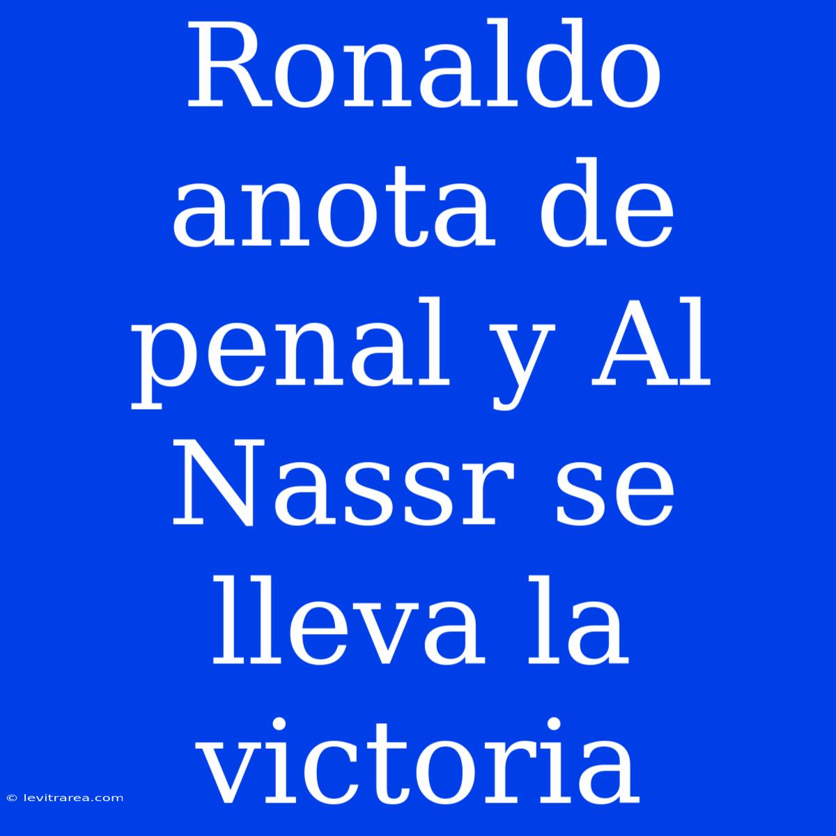 Ronaldo Anota De Penal Y Al Nassr Se Lleva La Victoria