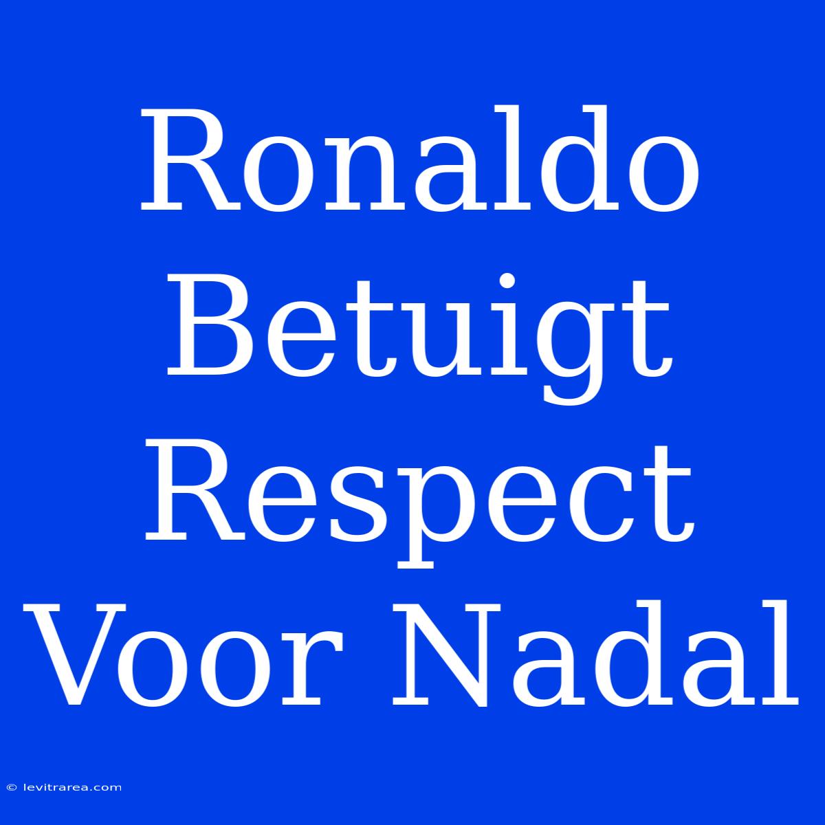 Ronaldo Betuigt Respect Voor Nadal