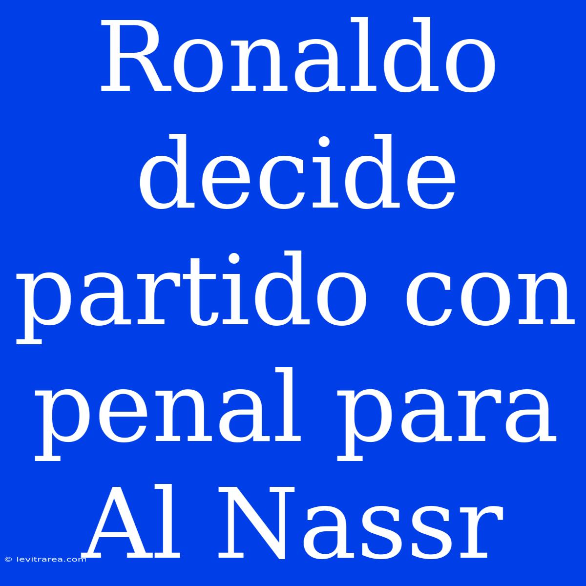 Ronaldo Decide Partido Con Penal Para Al Nassr