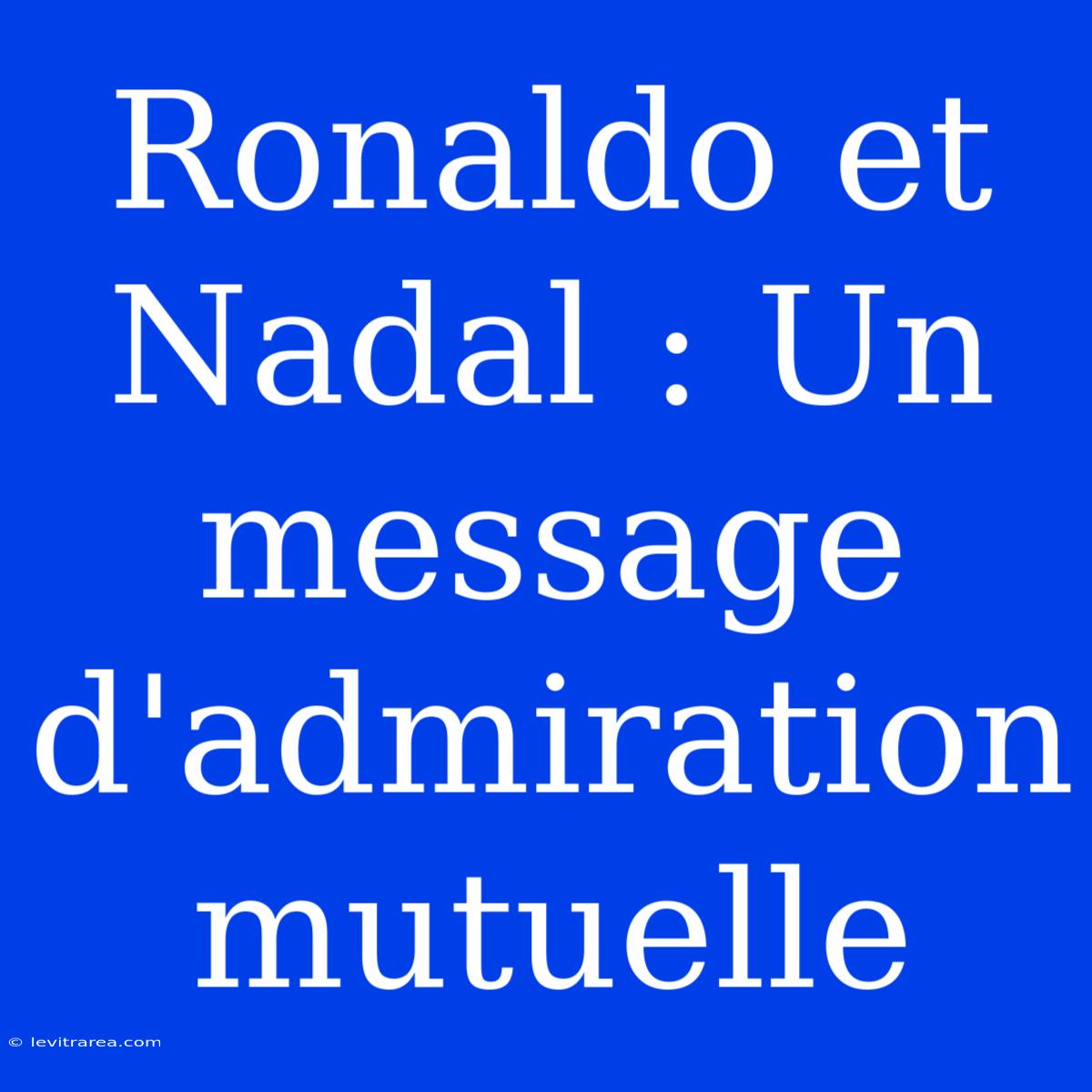 Ronaldo Et Nadal : Un Message D'admiration Mutuelle