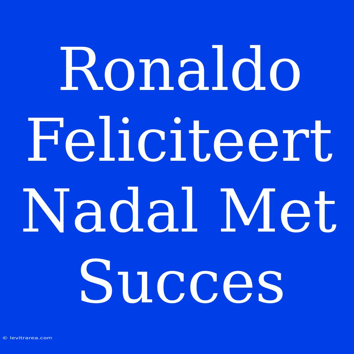 Ronaldo Feliciteert Nadal Met Succes