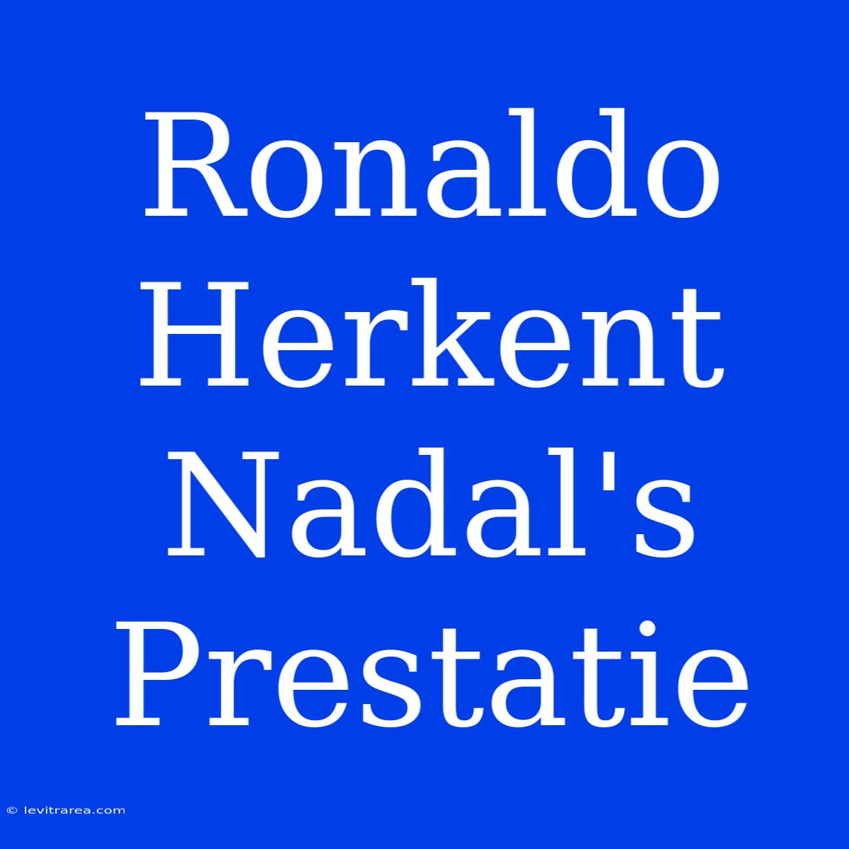 Ronaldo Herkent Nadal's Prestatie