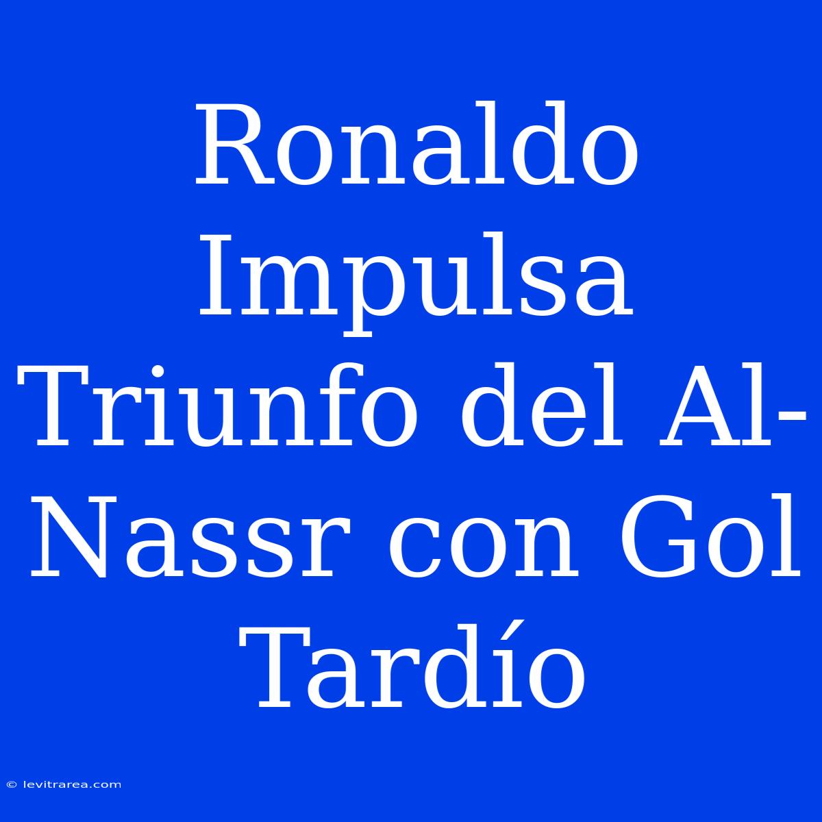 Ronaldo Impulsa Triunfo Del Al-Nassr Con Gol Tardío