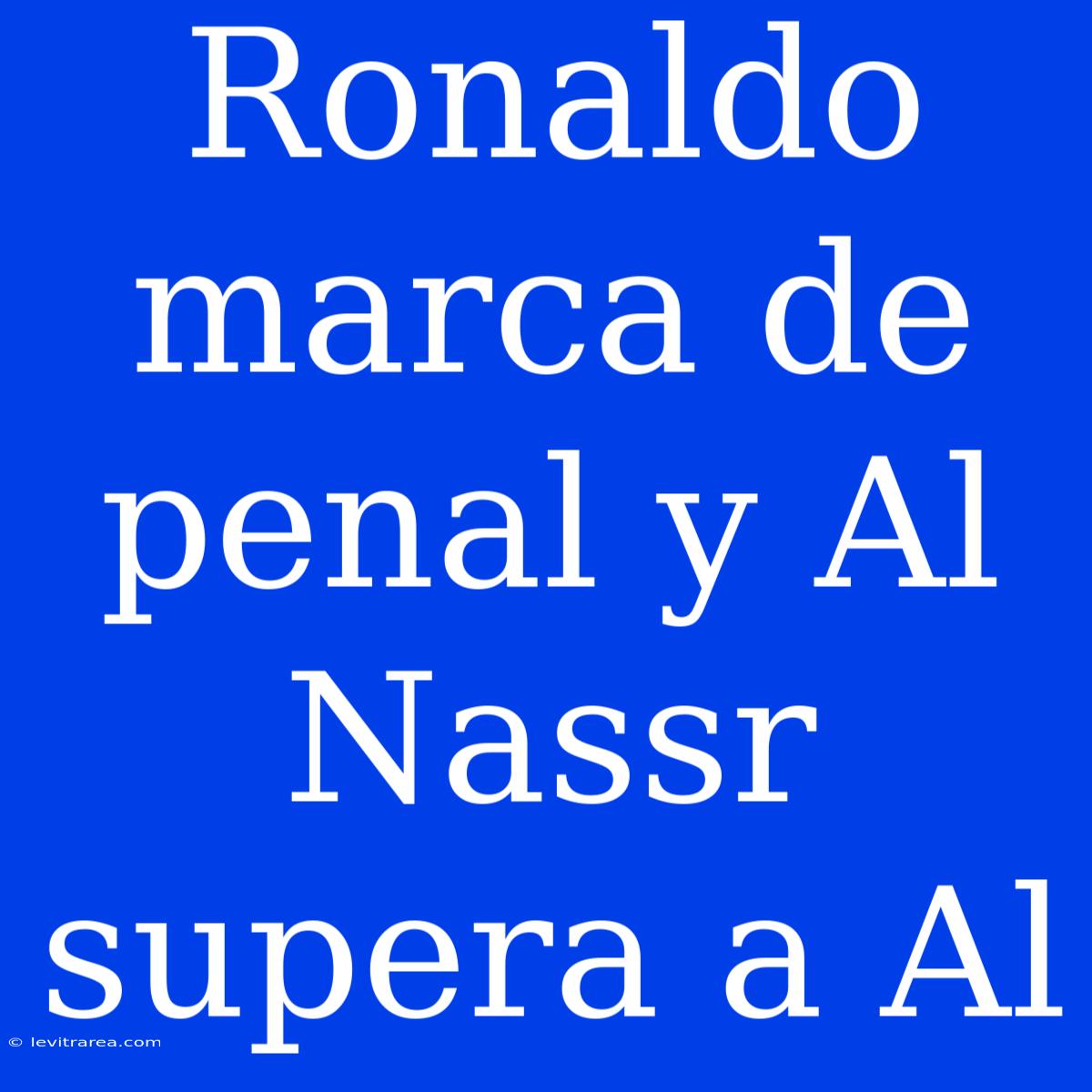 Ronaldo Marca De Penal Y Al Nassr Supera A Al