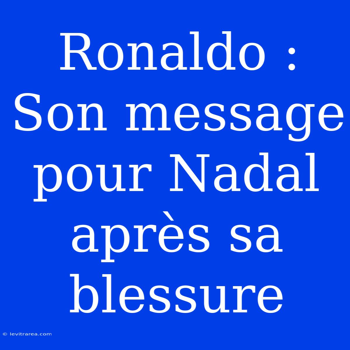 Ronaldo : Son Message Pour Nadal Après Sa Blessure