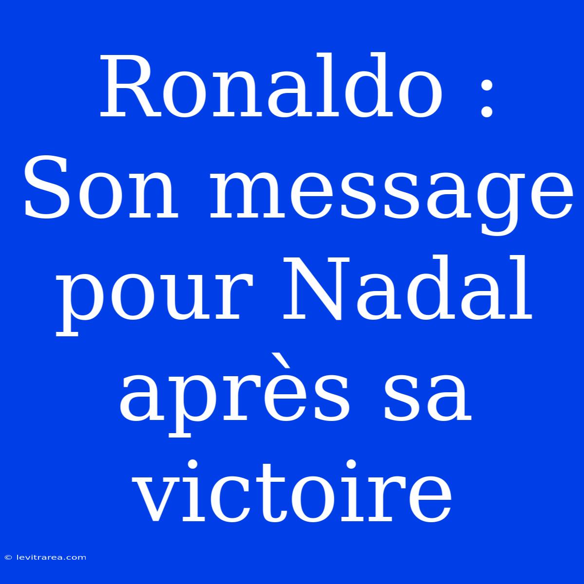 Ronaldo : Son Message Pour Nadal Après Sa Victoire