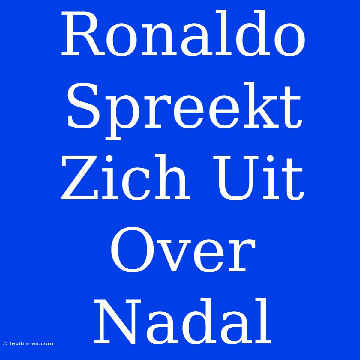 Ronaldo Spreekt Zich Uit Over Nadal 