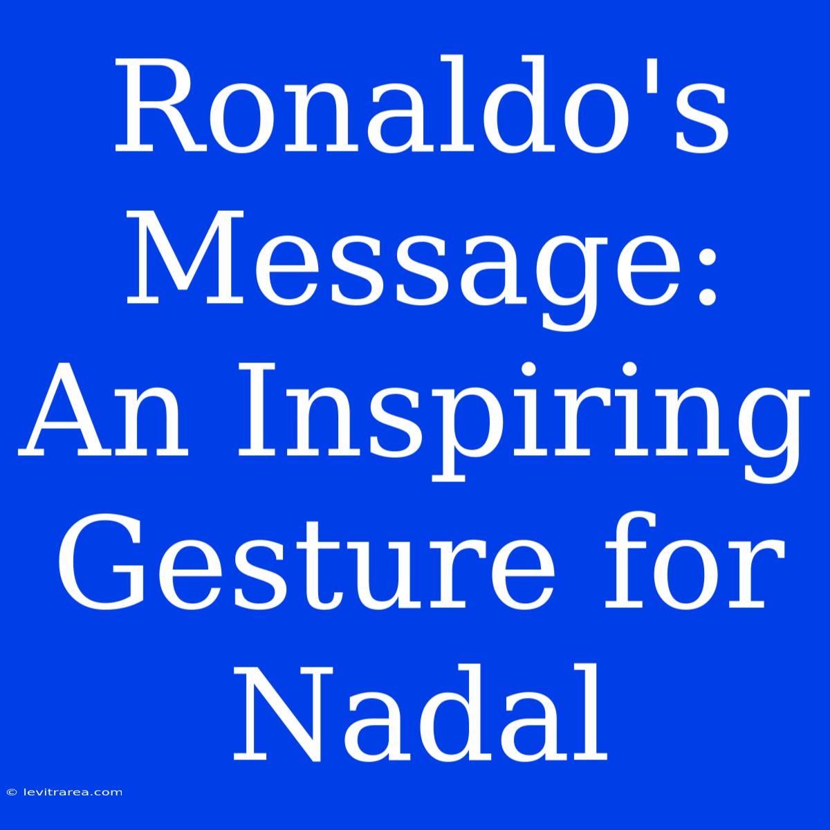 Ronaldo's Message: An Inspiring Gesture For Nadal