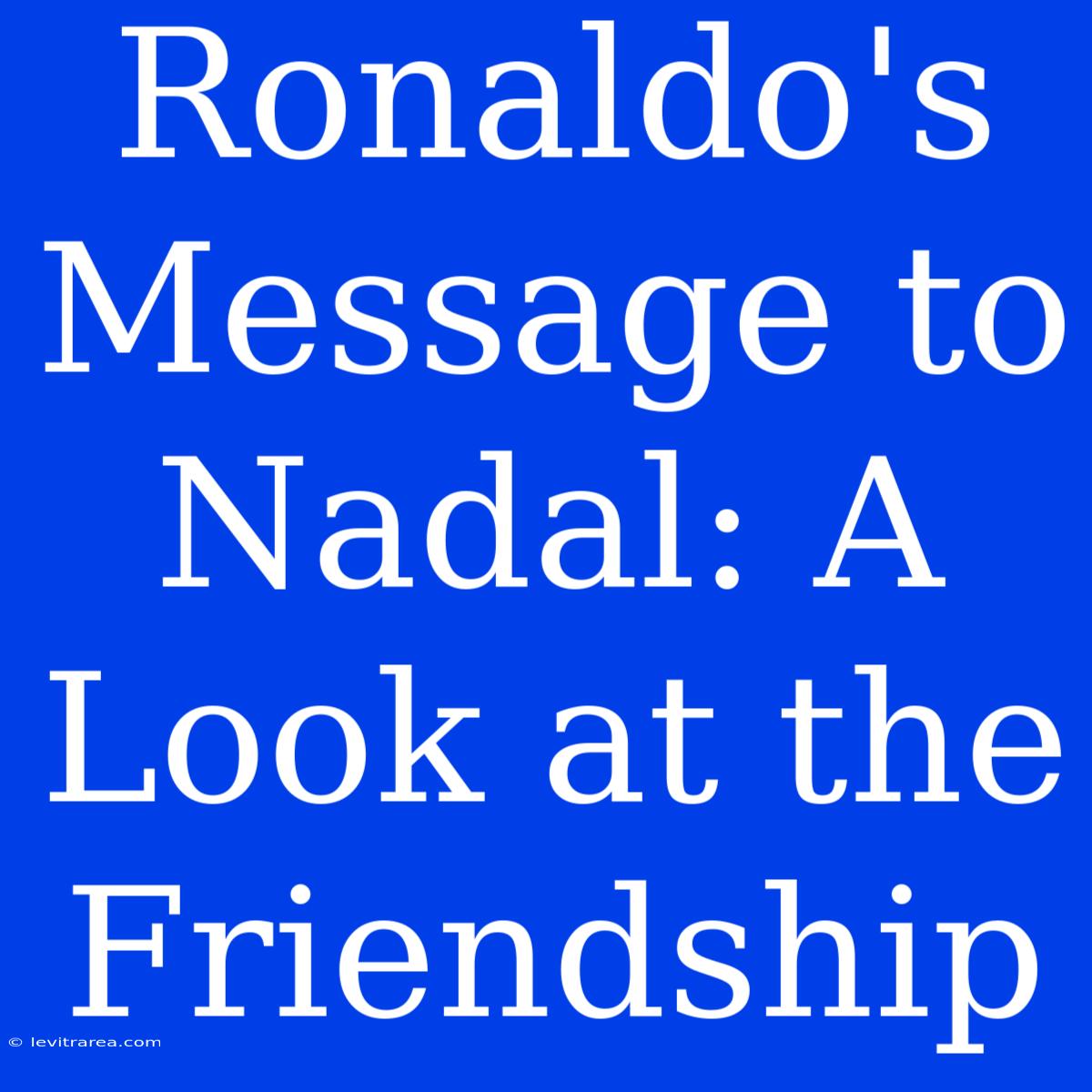 Ronaldo's Message To Nadal: A Look At The Friendship