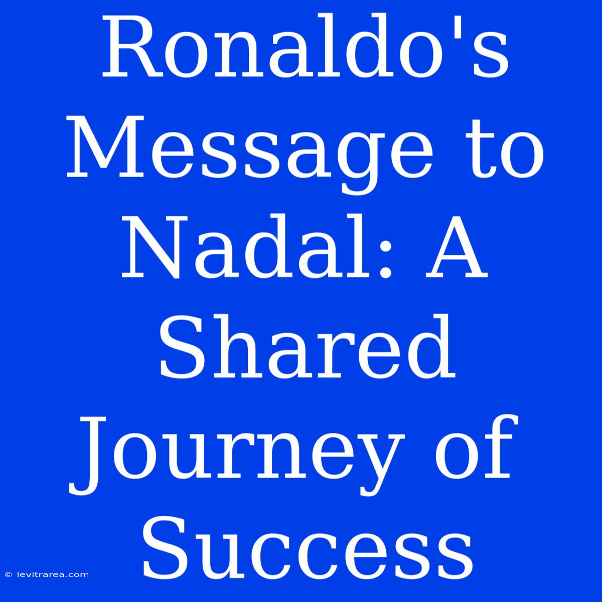 Ronaldo's Message To Nadal: A Shared Journey Of Success 