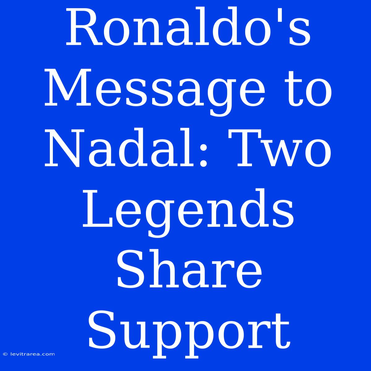 Ronaldo's Message To Nadal: Two Legends Share Support