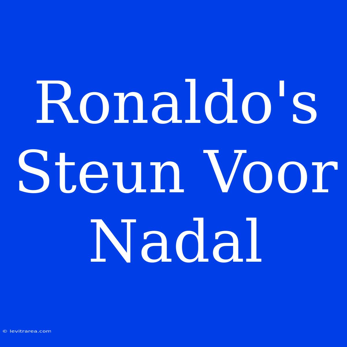 Ronaldo's Steun Voor Nadal