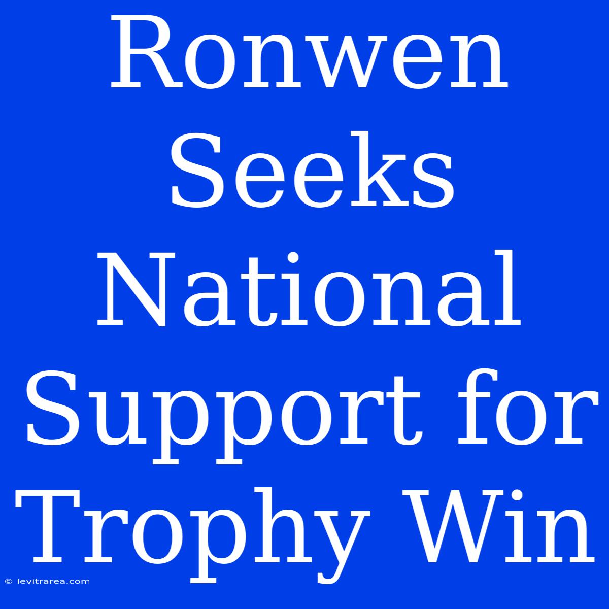 Ronwen Seeks National Support For Trophy Win