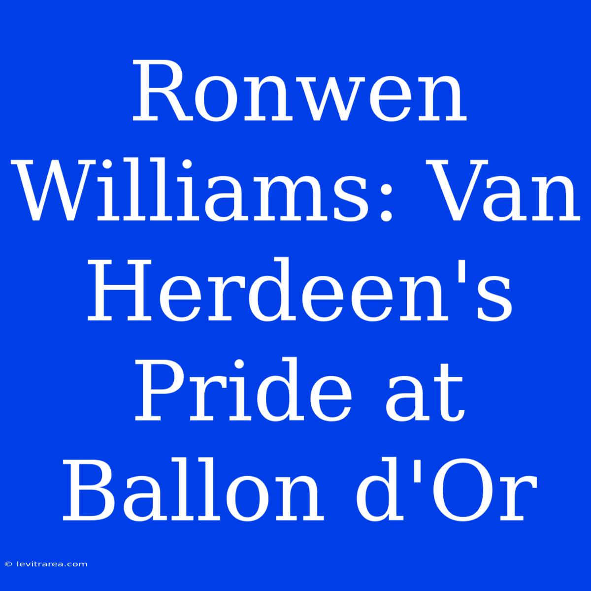 Ronwen Williams: Van Herdeen's Pride At Ballon D'Or