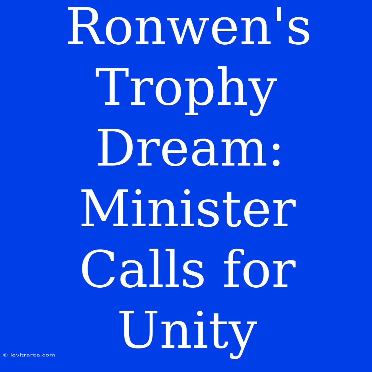 Ronwen's Trophy Dream: Minister Calls For Unity