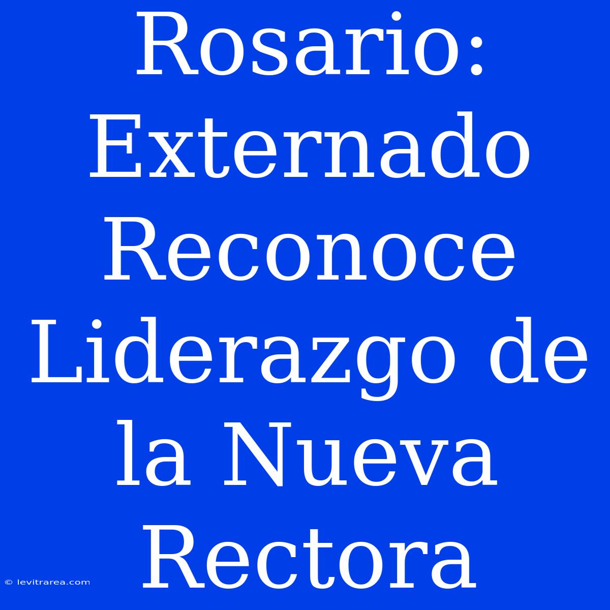 Rosario: Externado Reconoce Liderazgo De La Nueva Rectora