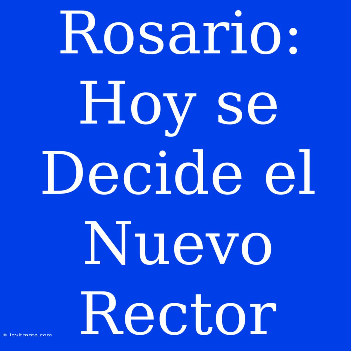 Rosario: Hoy Se Decide El Nuevo Rector