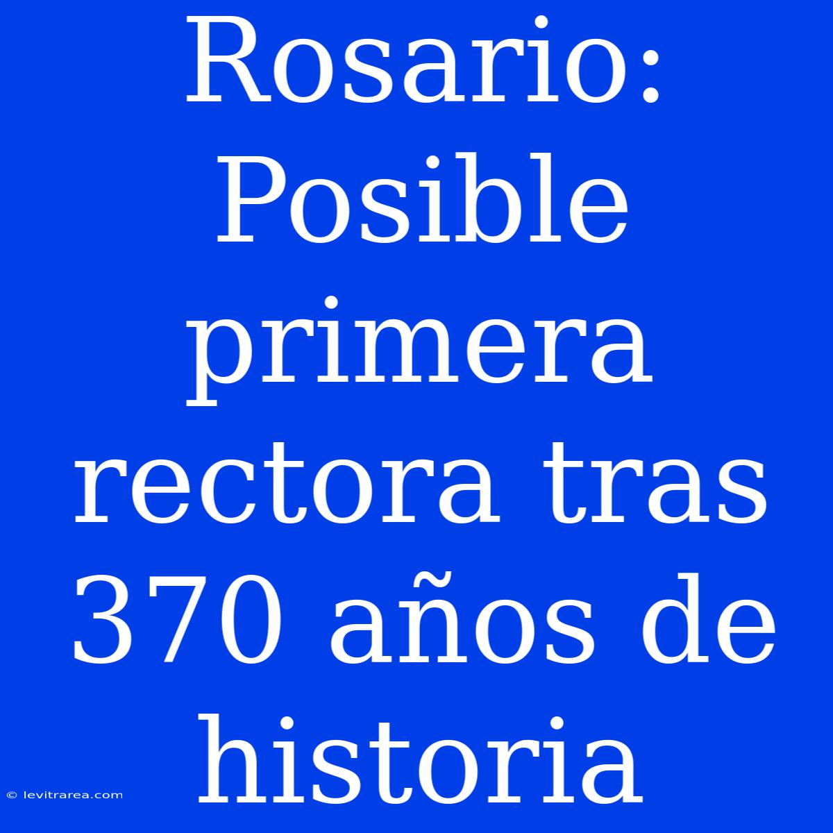 Rosario: Posible Primera Rectora Tras 370 Años De Historia