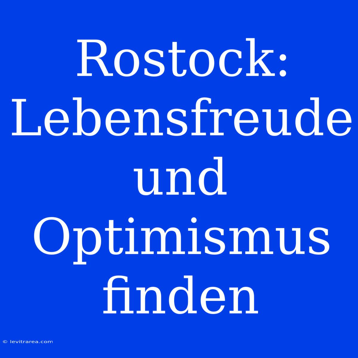 Rostock: Lebensfreude Und Optimismus Finden