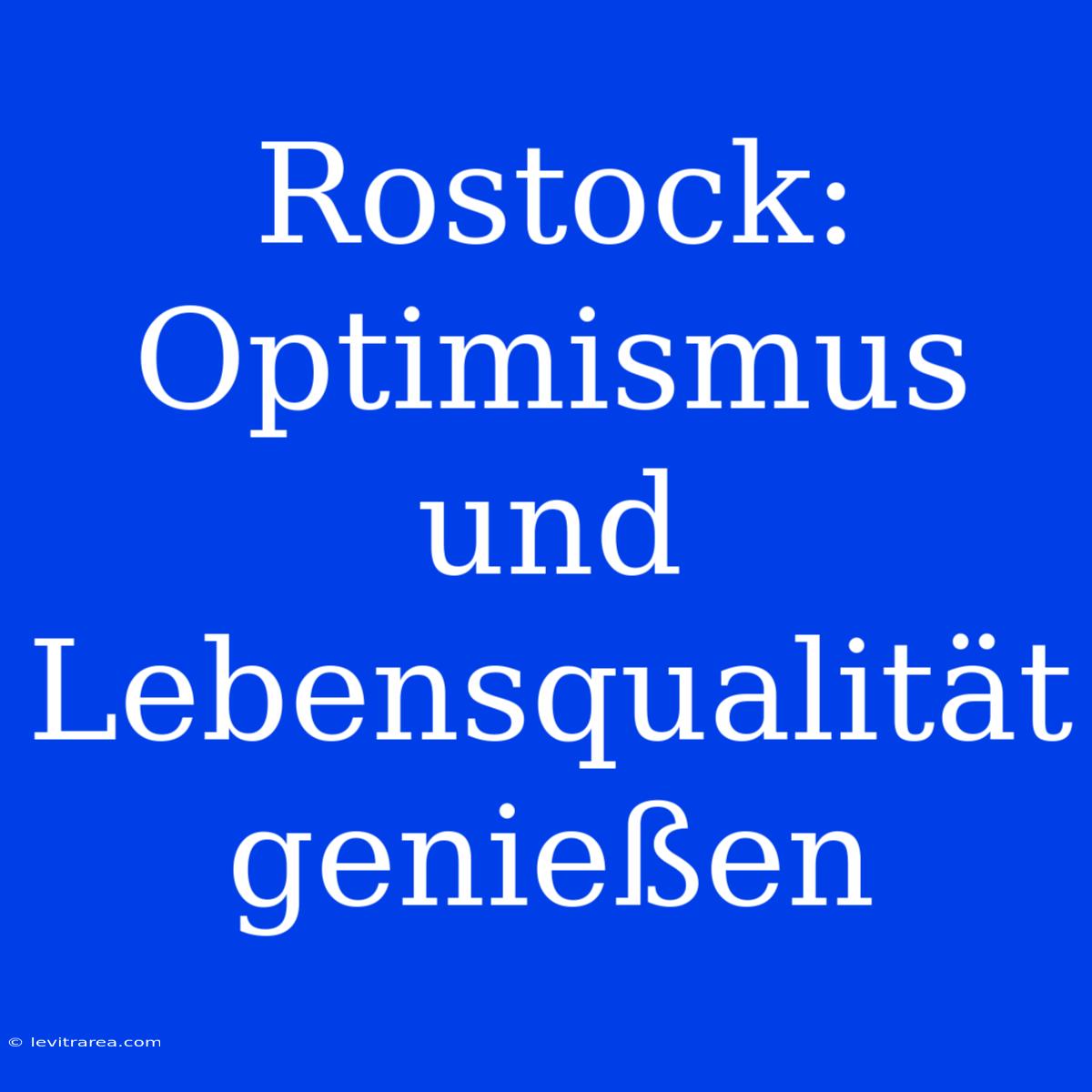 Rostock: Optimismus Und Lebensqualität Genießen