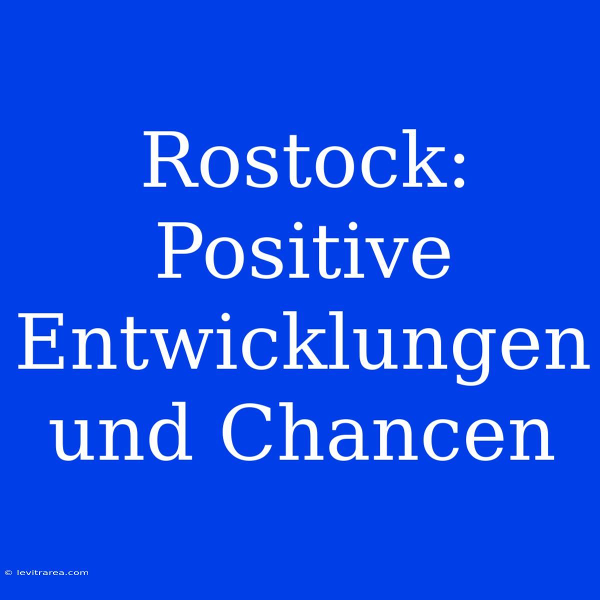 Rostock: Positive Entwicklungen Und Chancen