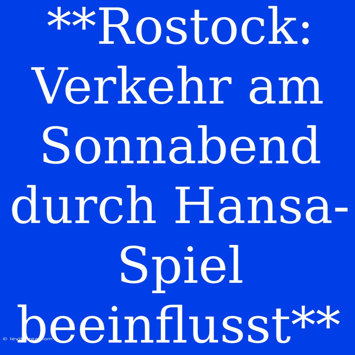 **Rostock: Verkehr Am Sonnabend Durch Hansa-Spiel Beeinflusst**