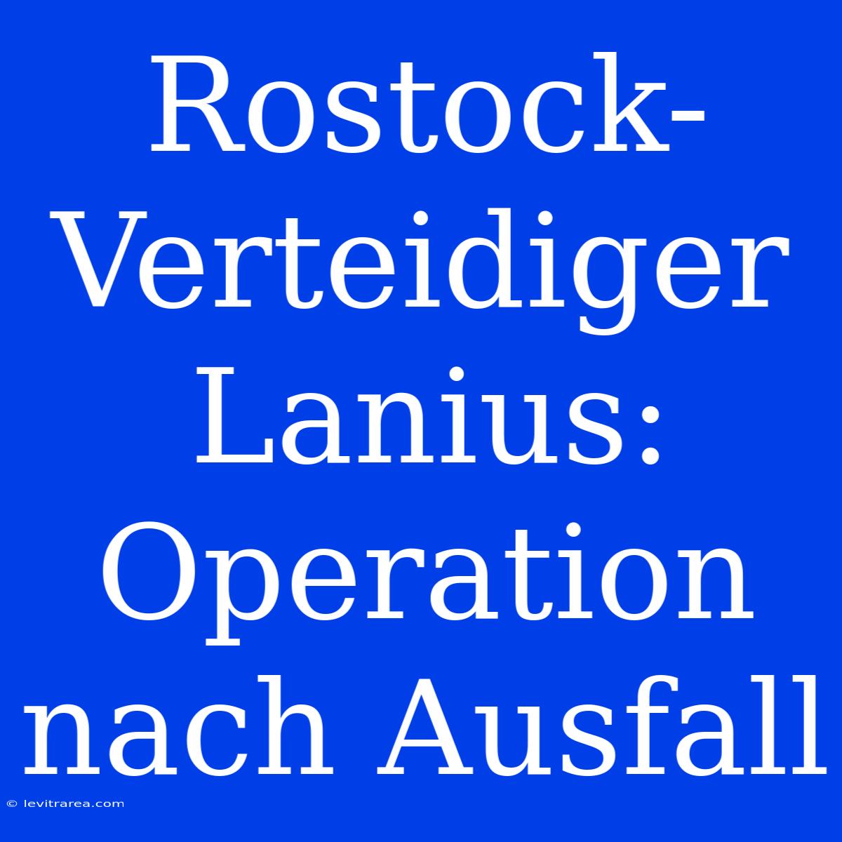 Rostock-Verteidiger Lanius: Operation Nach Ausfall