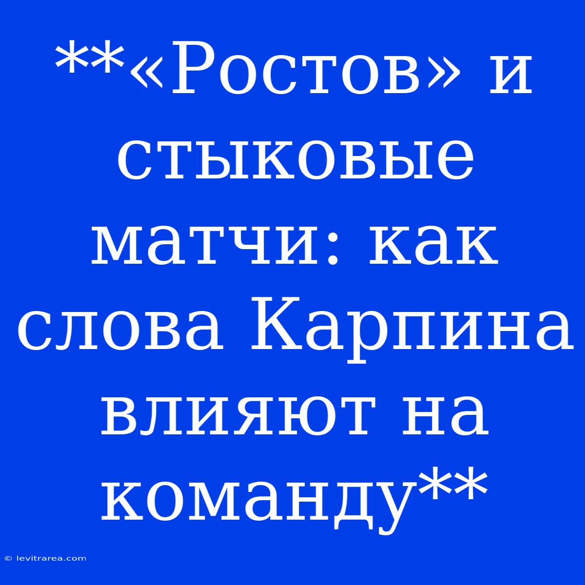 **«Ростов» И Стыковые Матчи: Как Слова Карпина Влияют На Команду** 