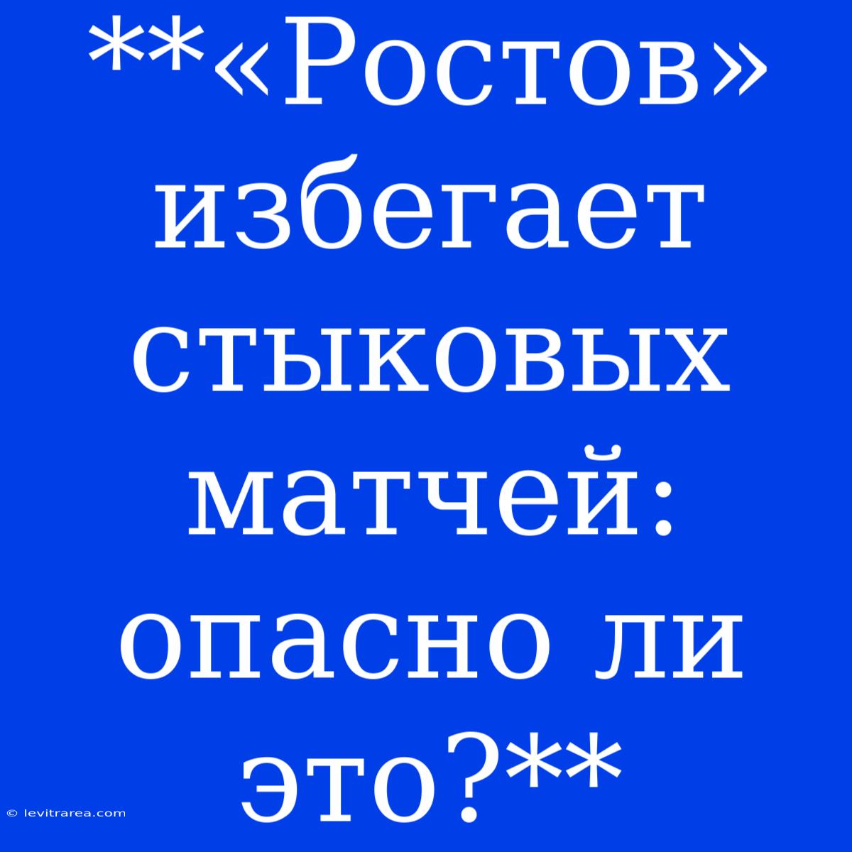 **«Ростов» Избегает Стыковых Матчей: Опасно Ли Это?**