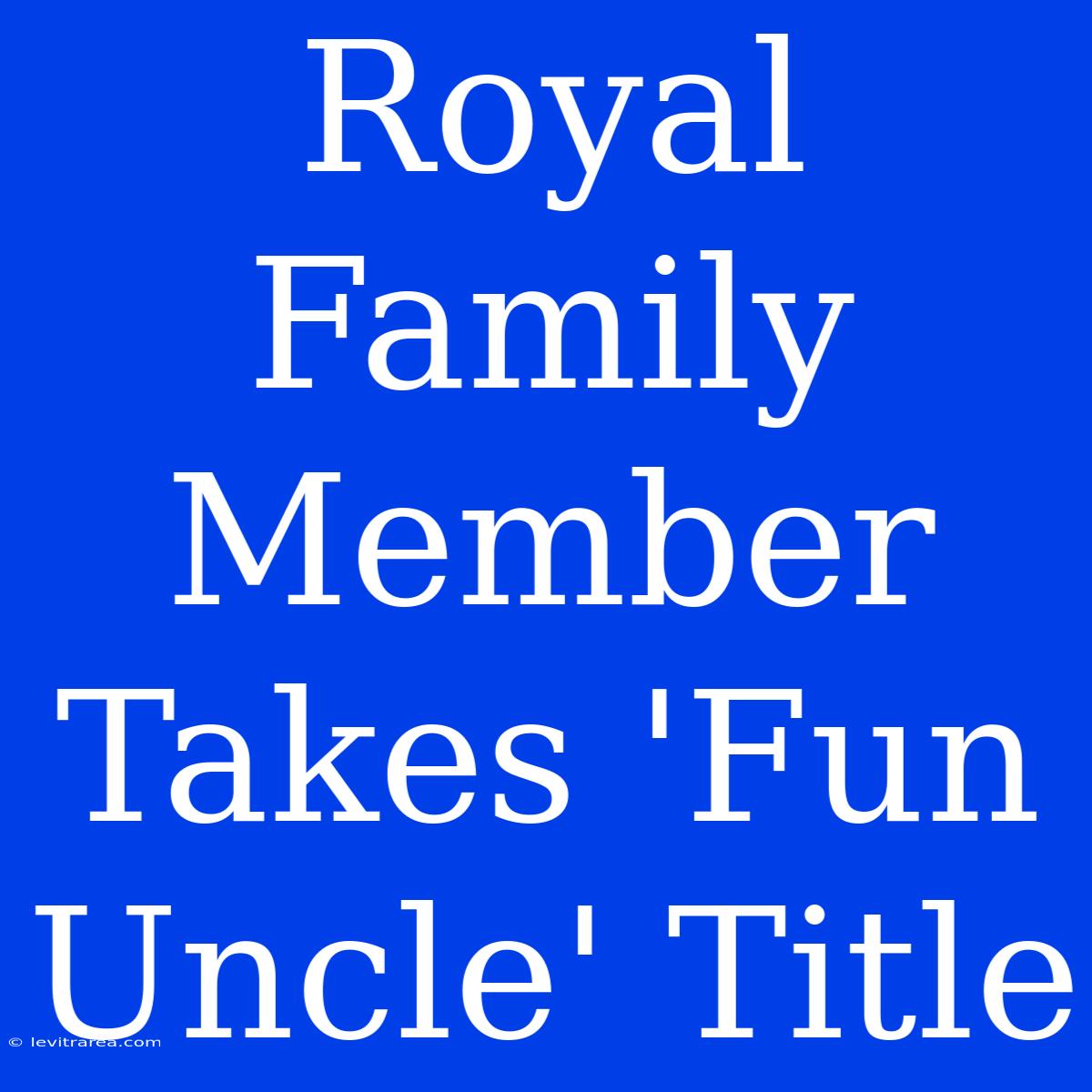 Royal Family Member Takes 'Fun Uncle' Title 