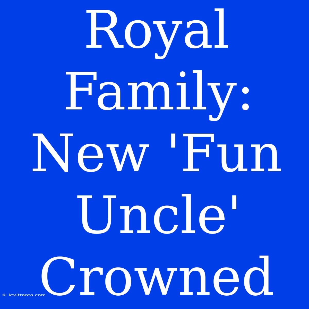 Royal Family: New 'Fun Uncle' Crowned