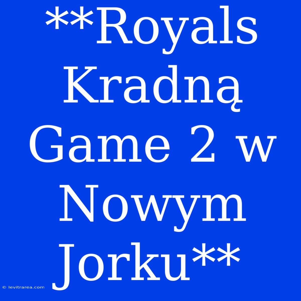 **Royals Kradną Game 2 W Nowym Jorku**