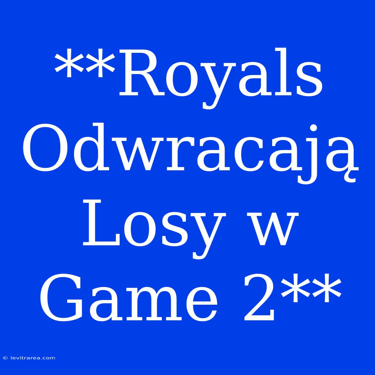 **Royals Odwracają Losy W Game 2**