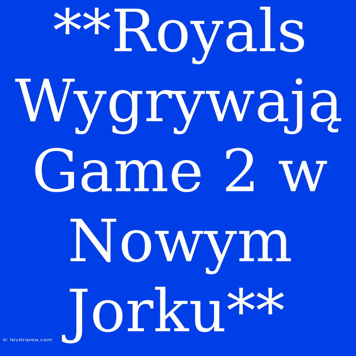 **Royals Wygrywają Game 2 W Nowym Jorku**