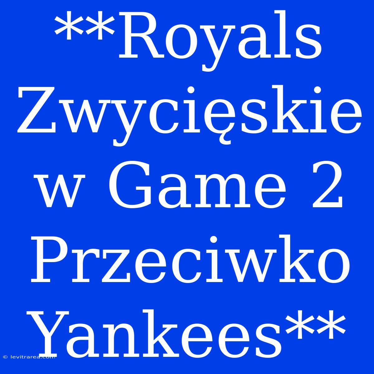 **Royals Zwycięskie W Game 2 Przeciwko Yankees**