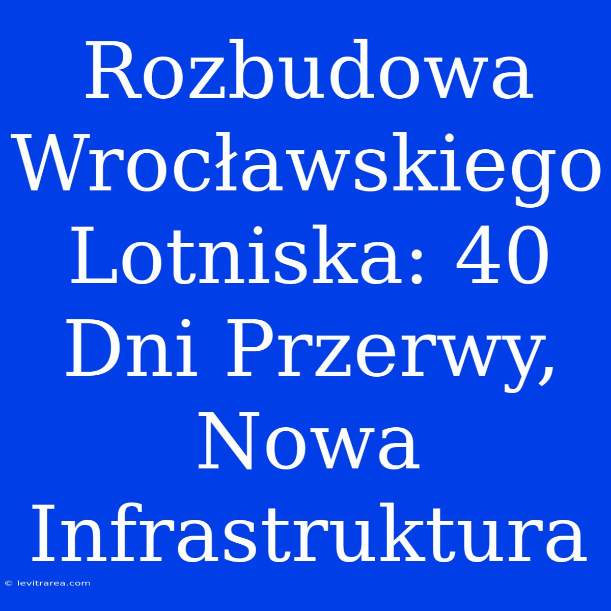 Rozbudowa Wrocławskiego Lotniska: 40 Dni Przerwy, Nowa Infrastruktura