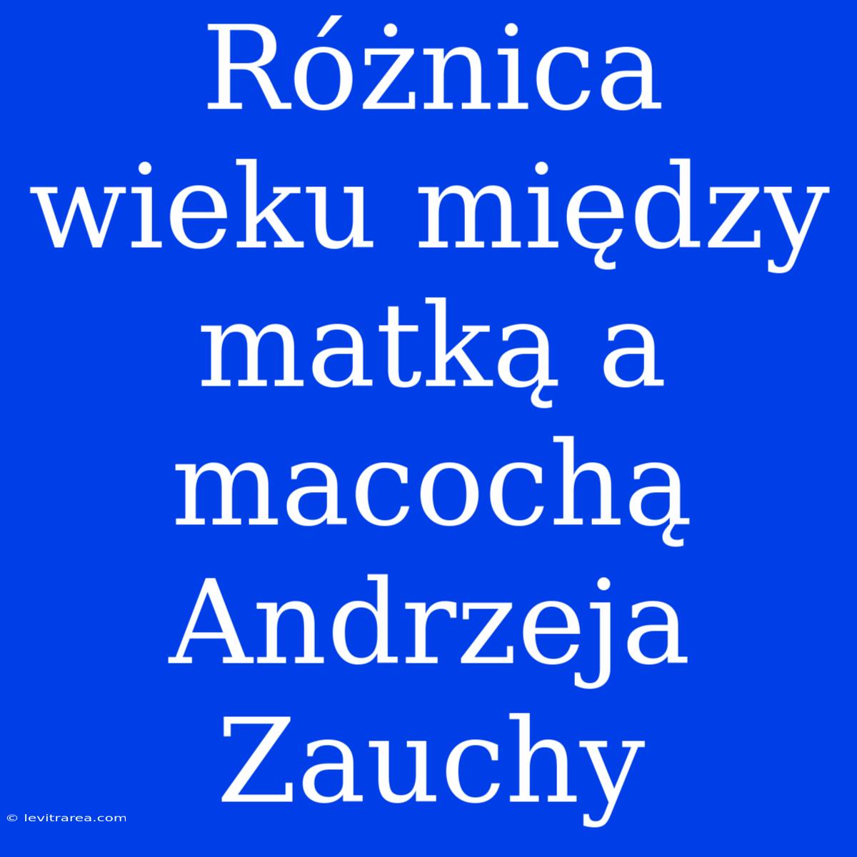 Różnica Wieku Między Matką A Macochą Andrzeja Zauchy