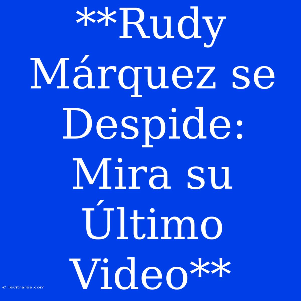 **Rudy Márquez Se Despide: Mira Su Último Video**