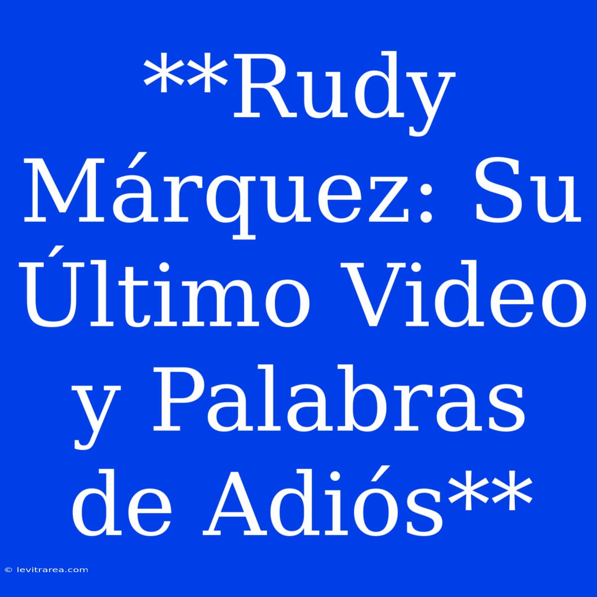 **Rudy Márquez: Su Último Video Y Palabras De Adiós**