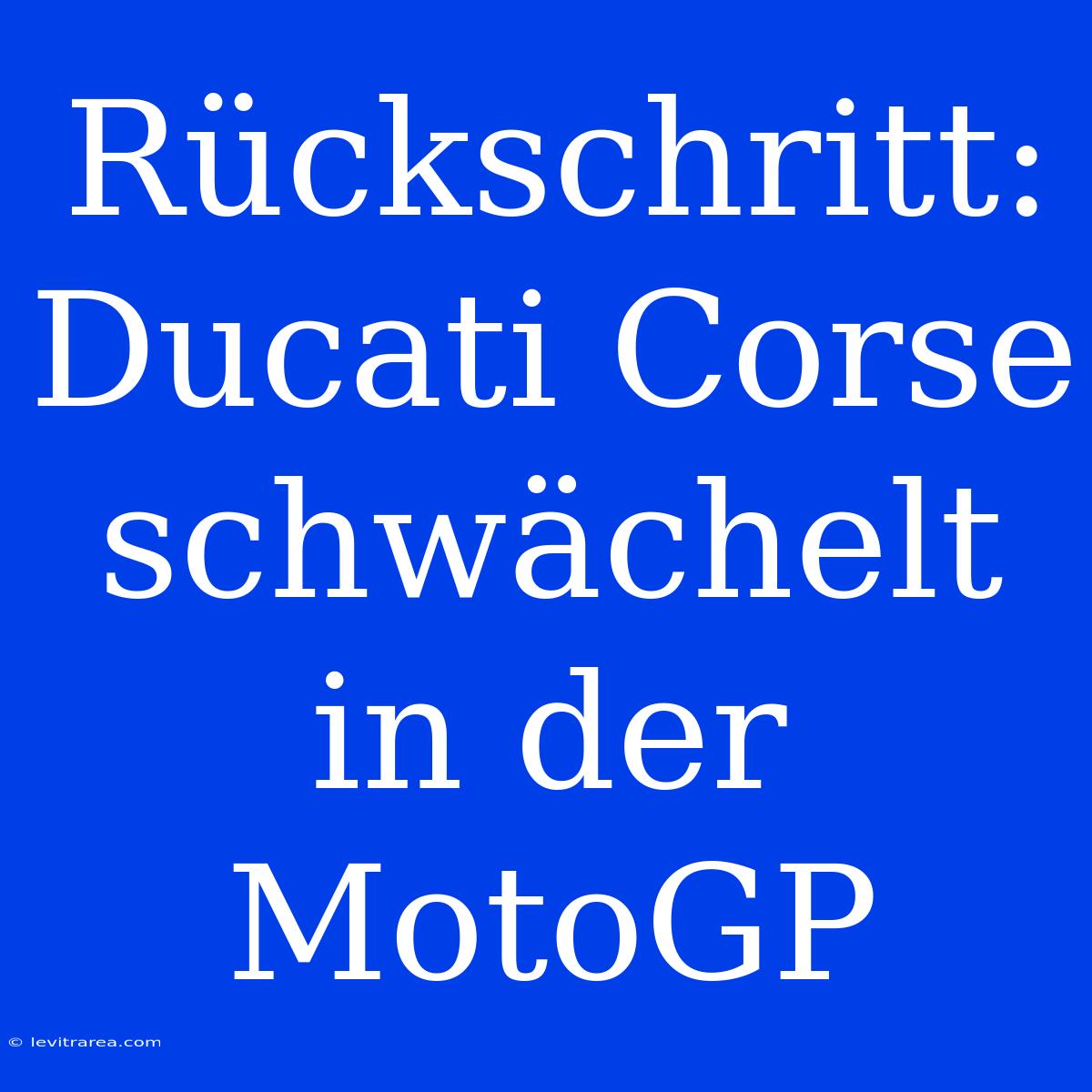 Rückschritt: Ducati Corse Schwächelt In Der MotoGP