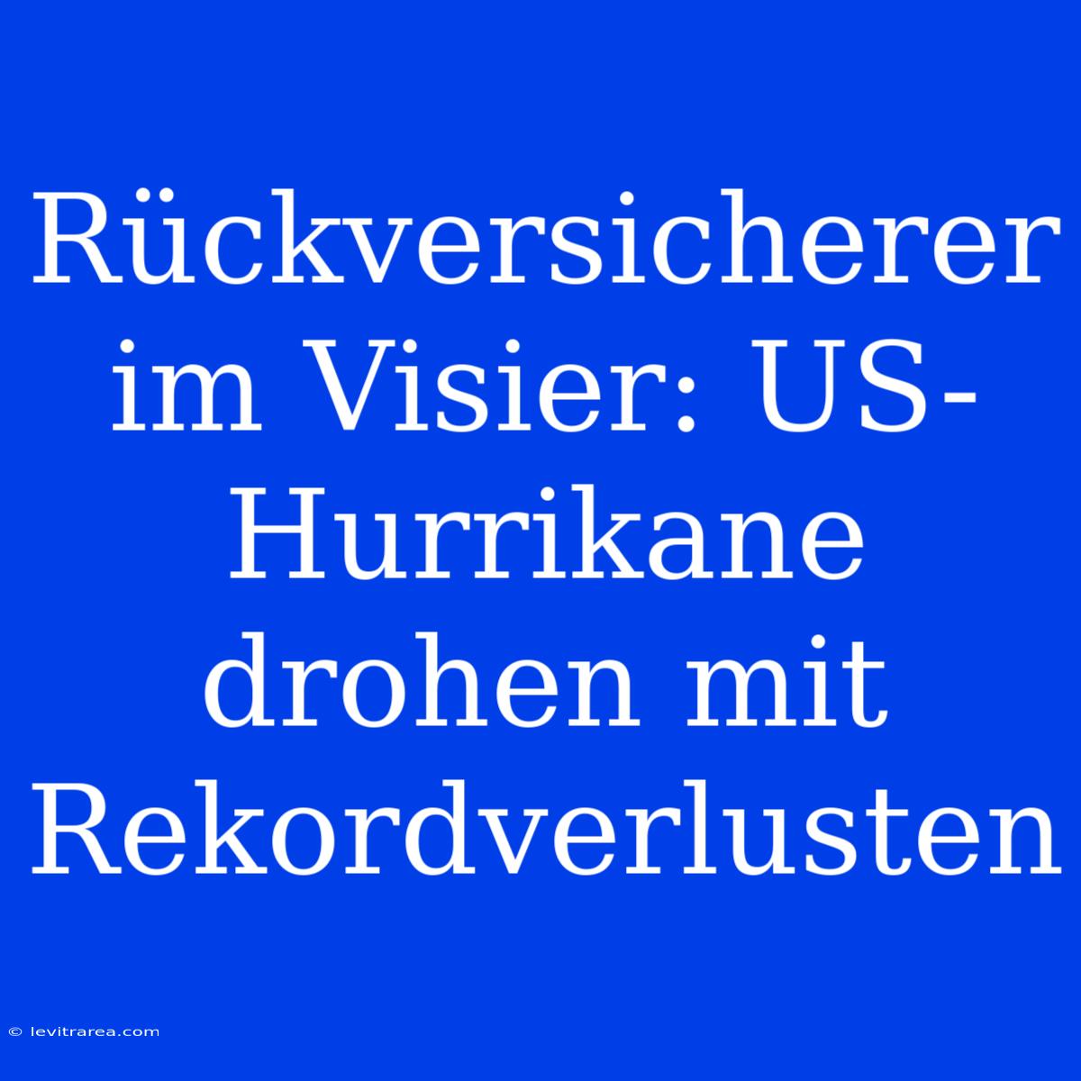 Rückversicherer Im Visier: US-Hurrikane Drohen Mit Rekordverlusten