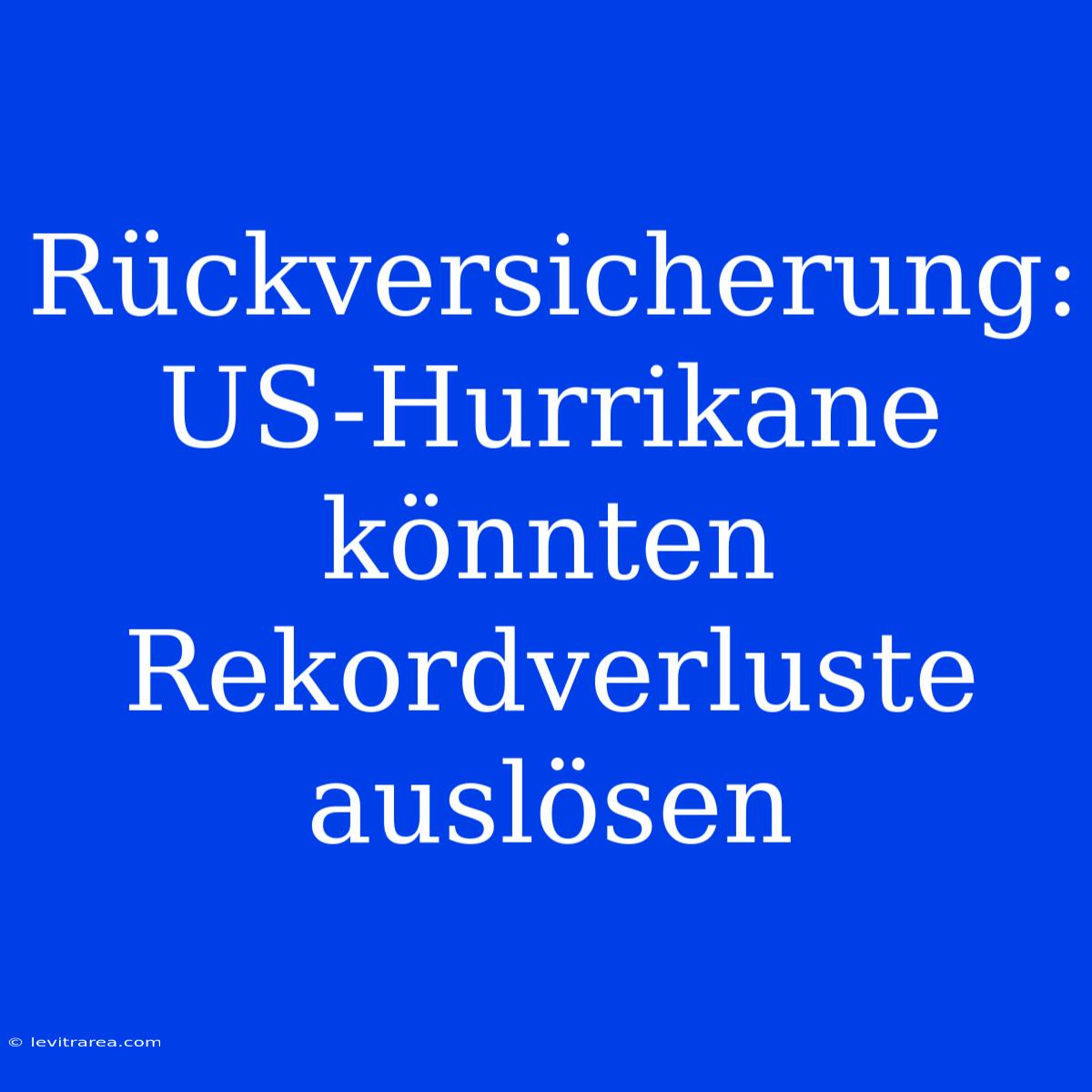 Rückversicherung: US-Hurrikane Könnten Rekordverluste Auslösen