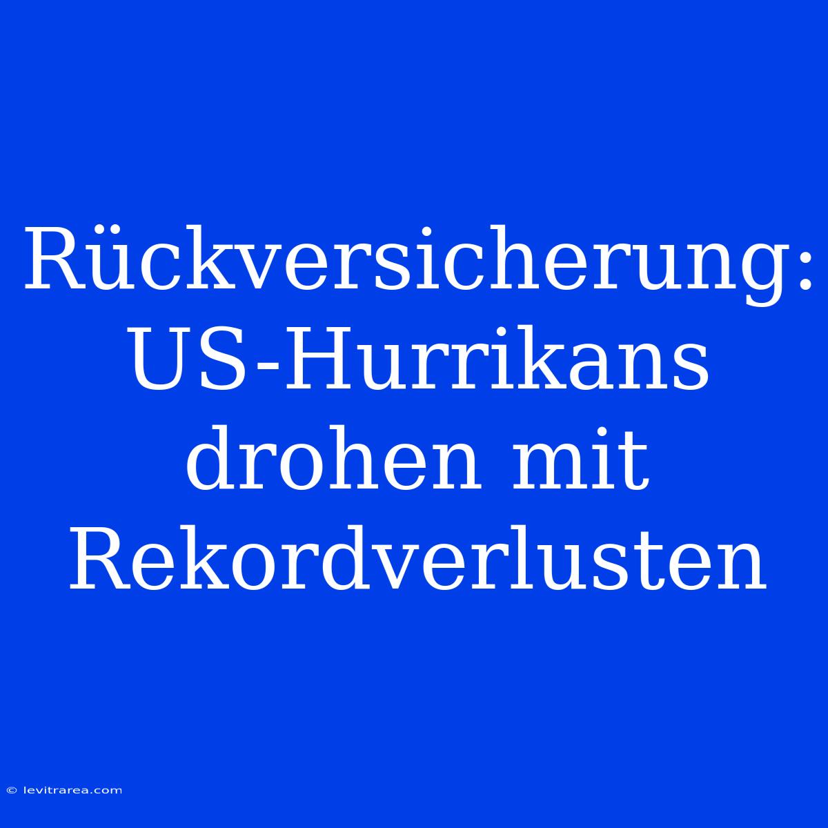 Rückversicherung: US-Hurrikans Drohen Mit Rekordverlusten