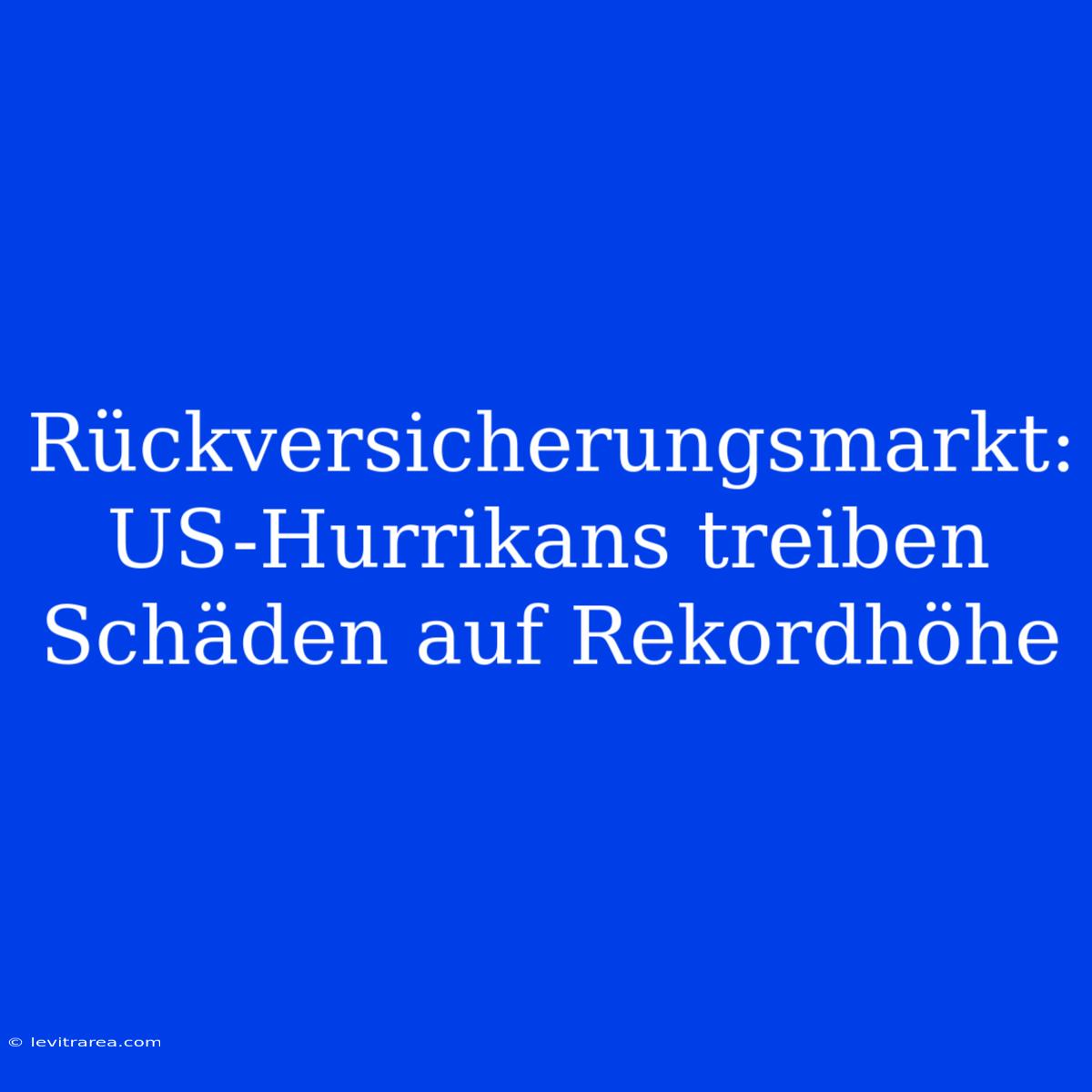 Rückversicherungsmarkt: US-Hurrikans Treiben Schäden Auf Rekordhöhe 