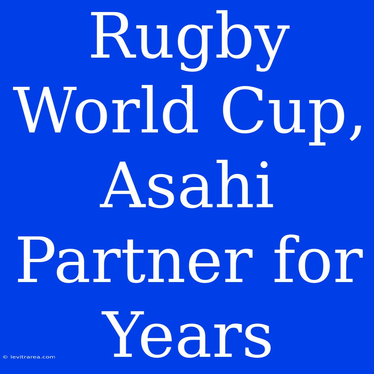 Rugby World Cup, Asahi Partner For Years