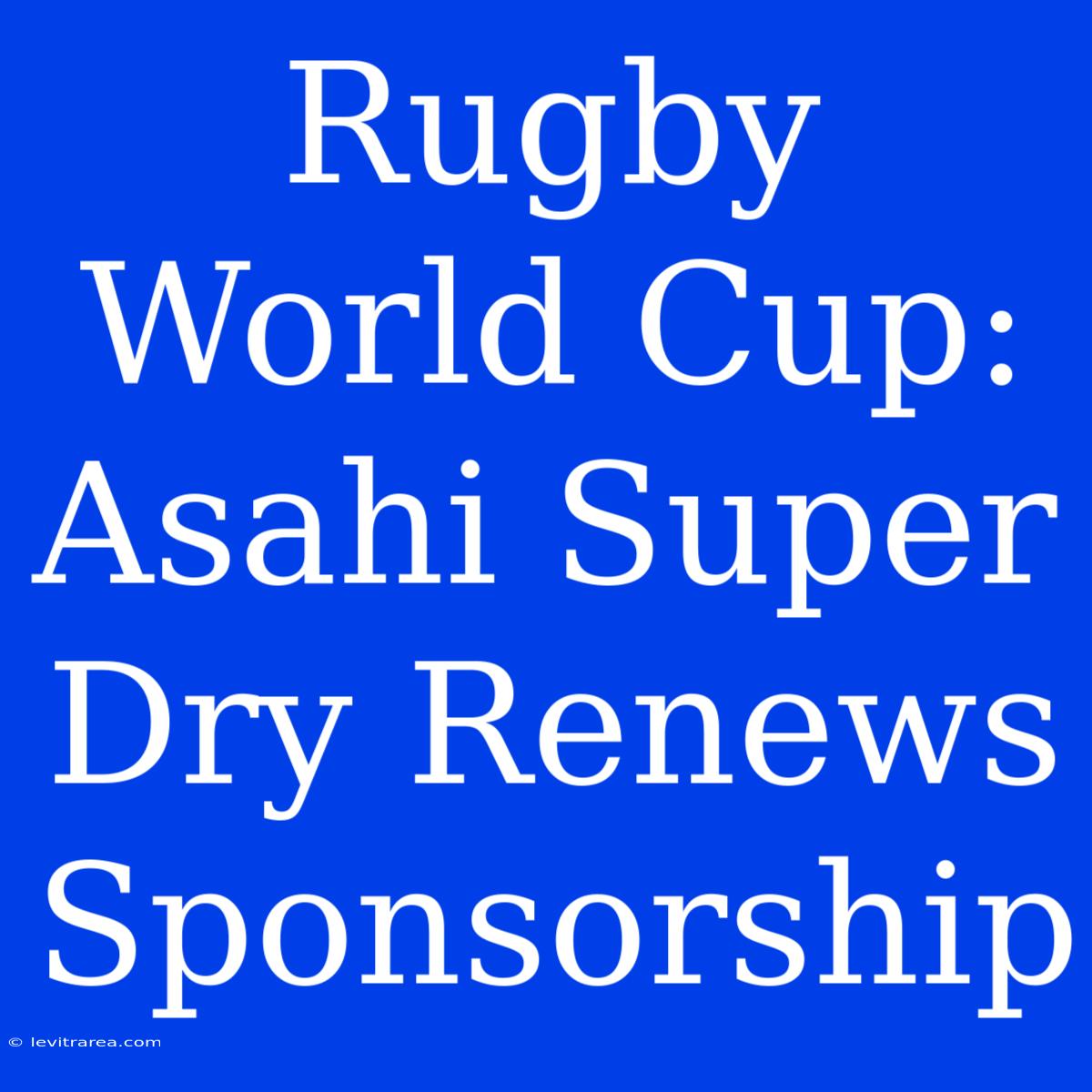 Rugby World Cup: Asahi Super Dry Renews Sponsorship  