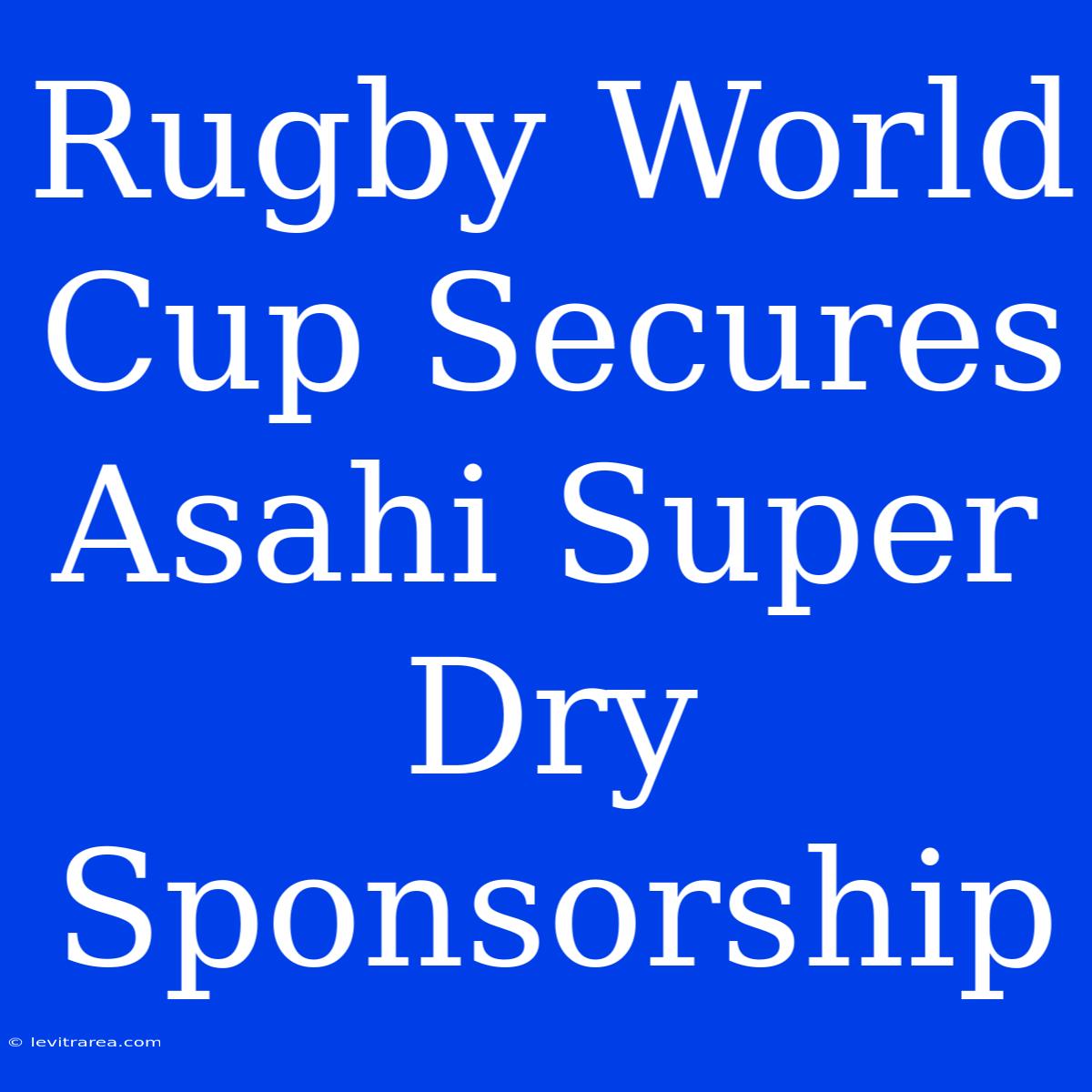 Rugby World Cup Secures Asahi Super Dry Sponsorship